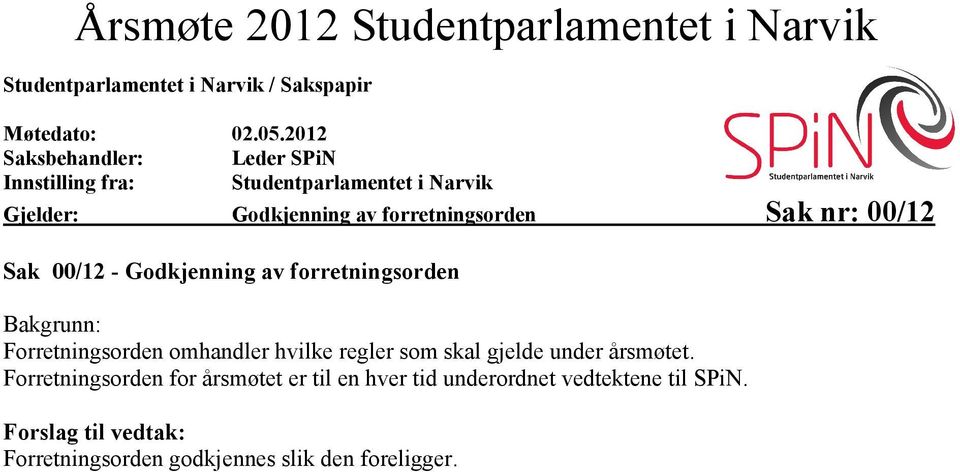 forretningsorden Sak nr: 00/12 Sak 00/12 - Godkjenning av forretningsorden Bakgrunn: Forretningsorden omhandler