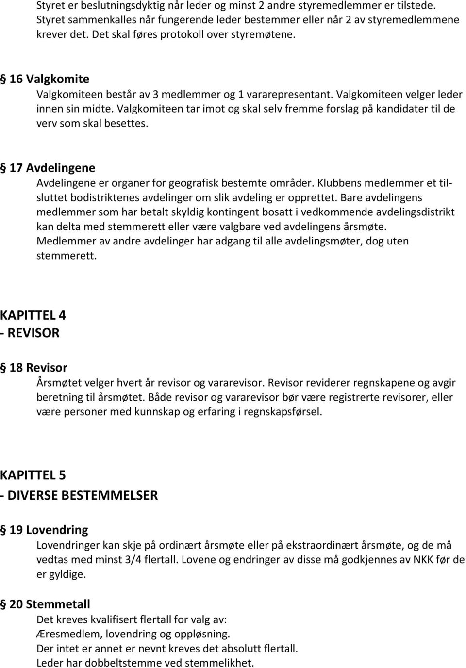 Valgkomiteen tar imot og skal selv fremme forslag på kandidater til de verv som skal besettes. 17 Avdelingene Avdelingene er organer for geografisk bestemte områder.