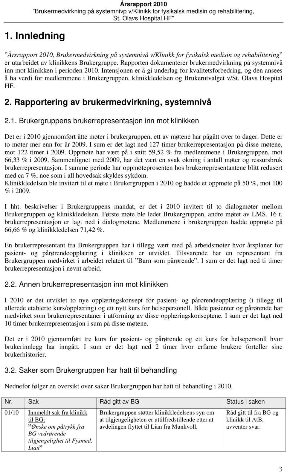 Intensjonen er å gi underlag for kvalitetsforbedring, og den ansees å ha verdi for medlemmene i Brukergruppen, klinikkledelsen og Brukerutvalget v/st. Olavs Hospital HF. 2.