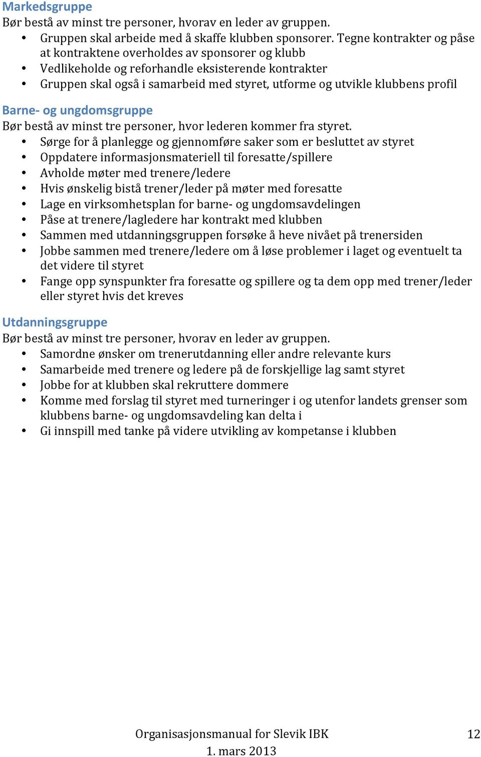 profil Barne- og ungdomsgruppe Bør bestå av minst tre personer, hvor lederen kommer fra styret.