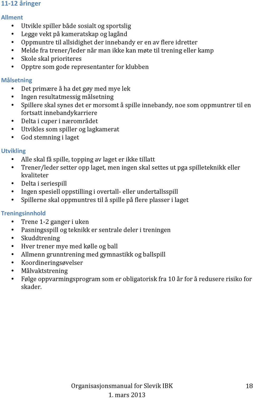 det er morsomt å spille innebandy, noe som oppmuntrer til en fortsatt innebandykarriere Delta i cuper i nærområdet Utvikles som spiller og lagkamerat God stemning i laget Utvikling Alle skal få