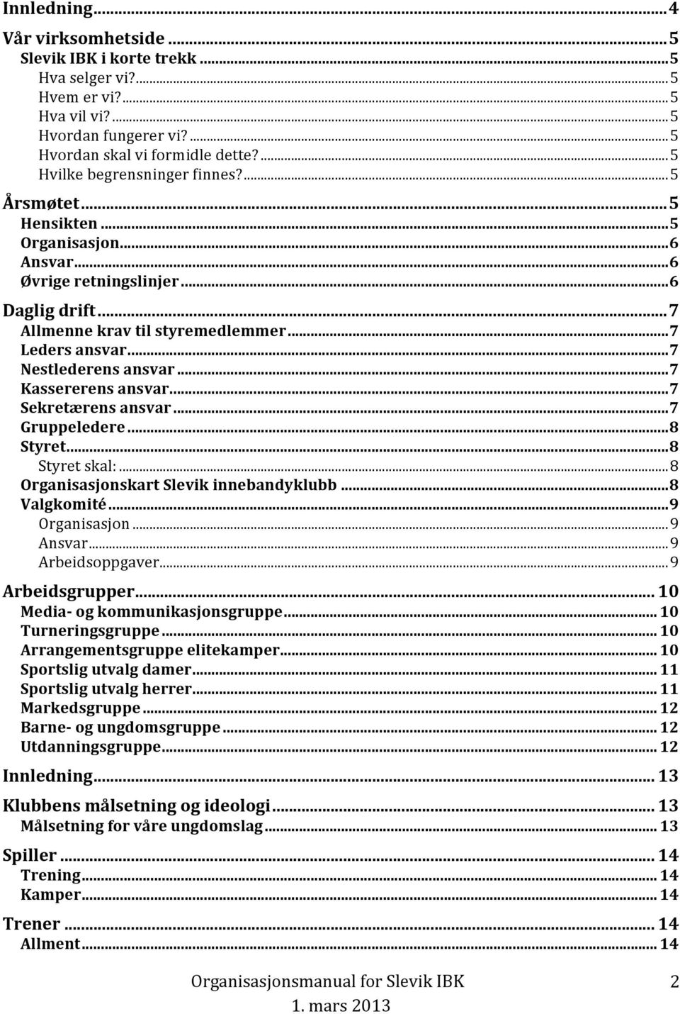 .. 7 Nestlederens ansvar... 7 Kassererens ansvar... 7 Sekretærens ansvar... 7 Gruppeledere... 8 Styret... 8 Styret skal:... 8 Organisasjonskart Slevik innebandyklubb... 8 Valgkomité... 9 Organisasjon.