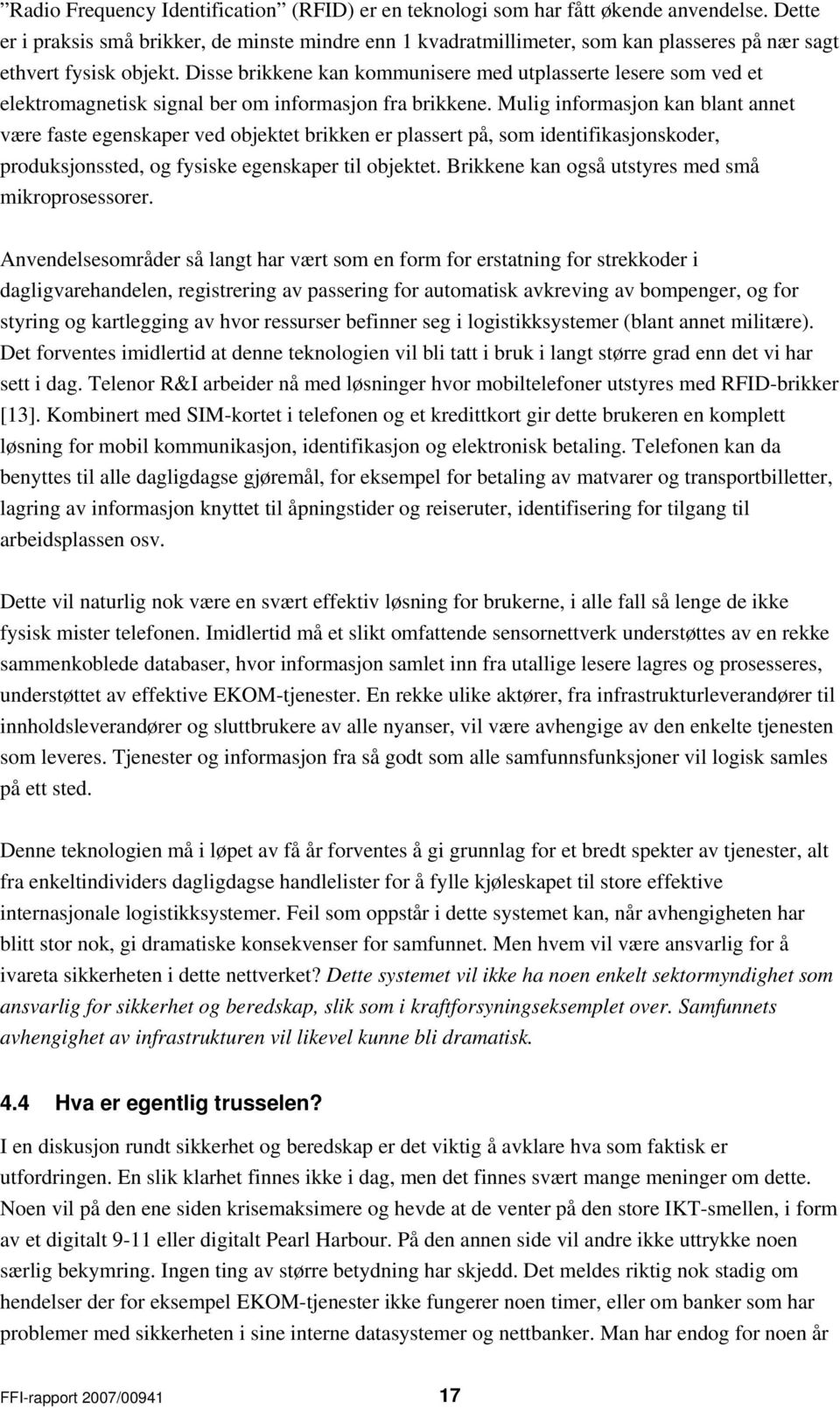 Disse brikkene kan kommunisere med utplasserte lesere som ved et elektromagnetisk signal ber om informasjon fra brikkene.