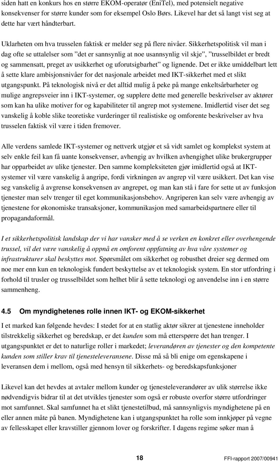 Sikkerhetspolitisk vil man i dag ofte se uttalelser som det er sannsynlig at noe usannsynlig vil skje, trusselbildet er bredt og sammensatt, preget av usikkerhet og uforutsigbarhet og lignende.