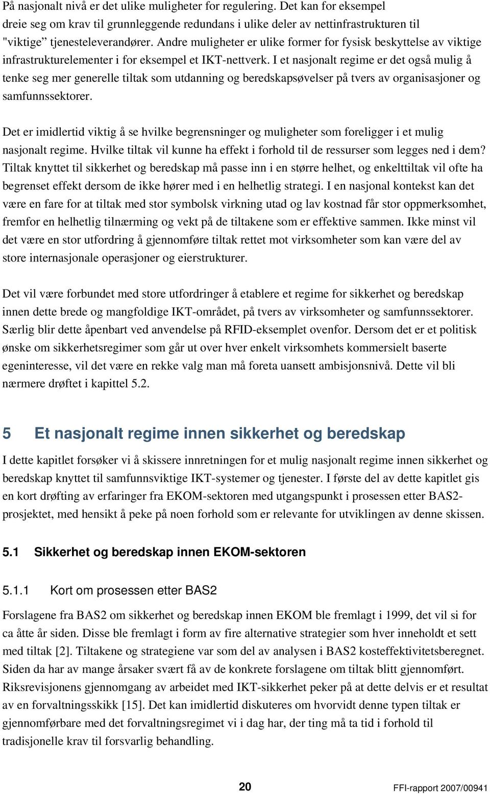 I et nasjonalt regime er det også mulig å tenke seg mer generelle tiltak som utdanning og beredskapsøvelser på tvers av organisasjoner og samfunnssektorer.