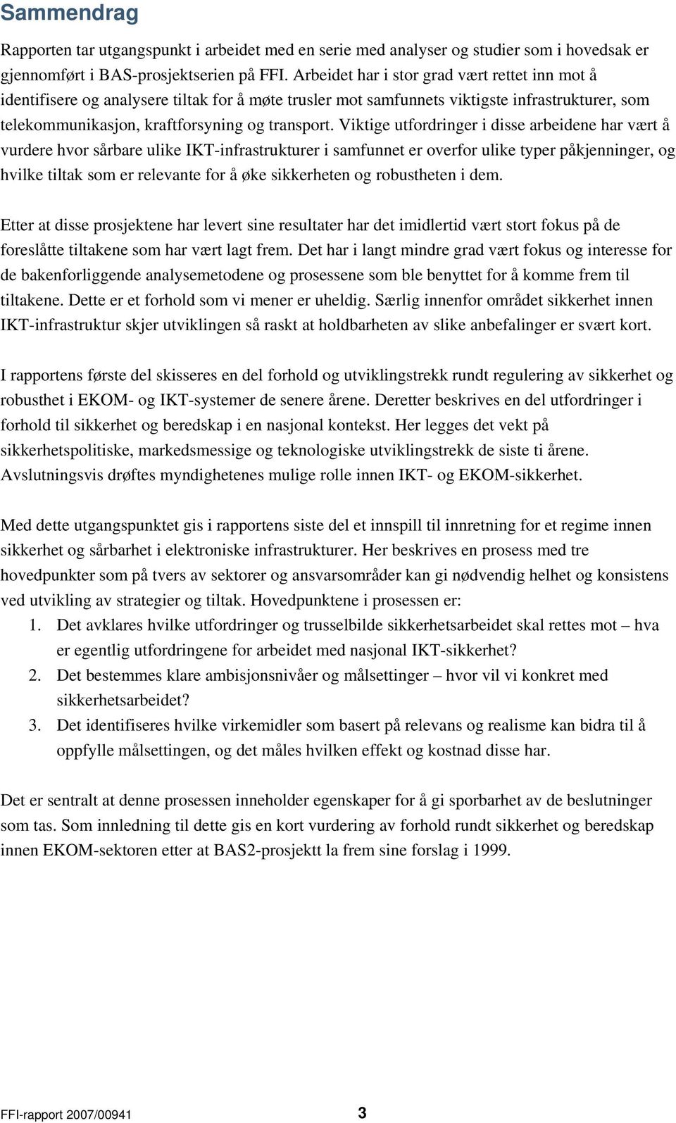 Viktige utfordringer i disse arbeidene har vært å vurdere hvor sårbare ulike IKT-infrastrukturer i samfunnet er overfor ulike typer påkjenninger, og hvilke tiltak som er relevante for å øke