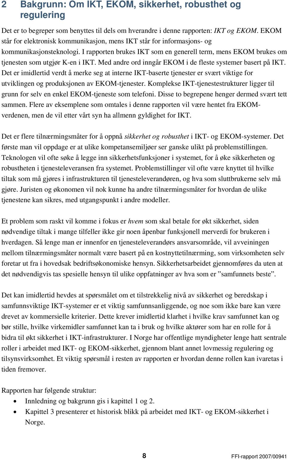 Med andre ord inngår EKOM i de fleste systemer basert på IKT. Det er imidlertid verdt å merke seg at interne IKT-baserte tjenester er svært viktige for utviklingen og produksjonen av EKOM-tjenester.