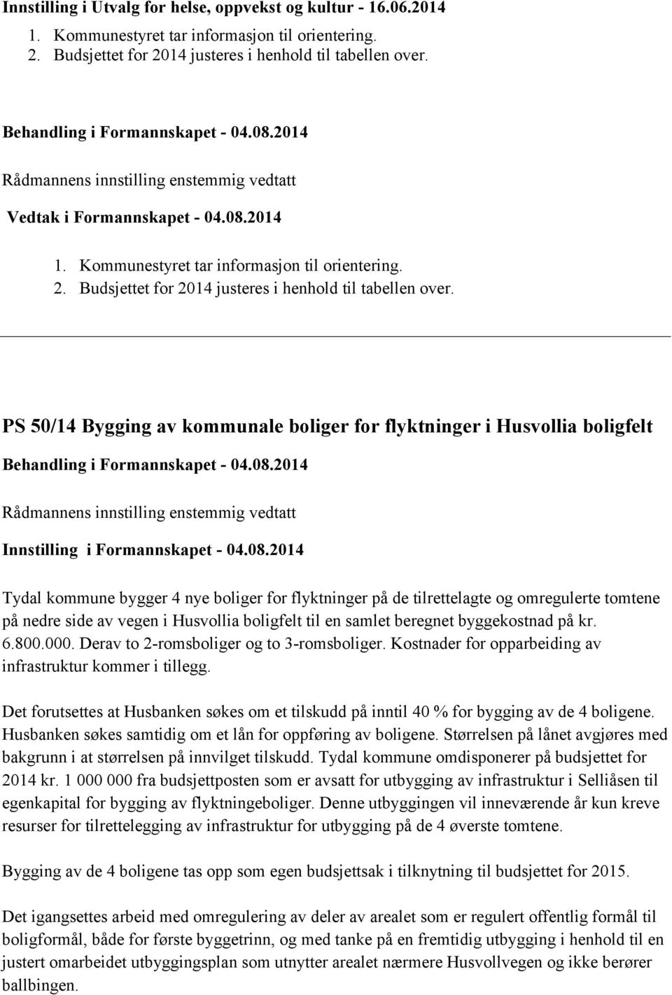 Budsjettet for 2014 justeres i henhold til tabellen over. PS 50/14 Bygging av kommunale boliger for flyktninger i Husvollia boligfelt Behandling i Formannskapet - 04.08.