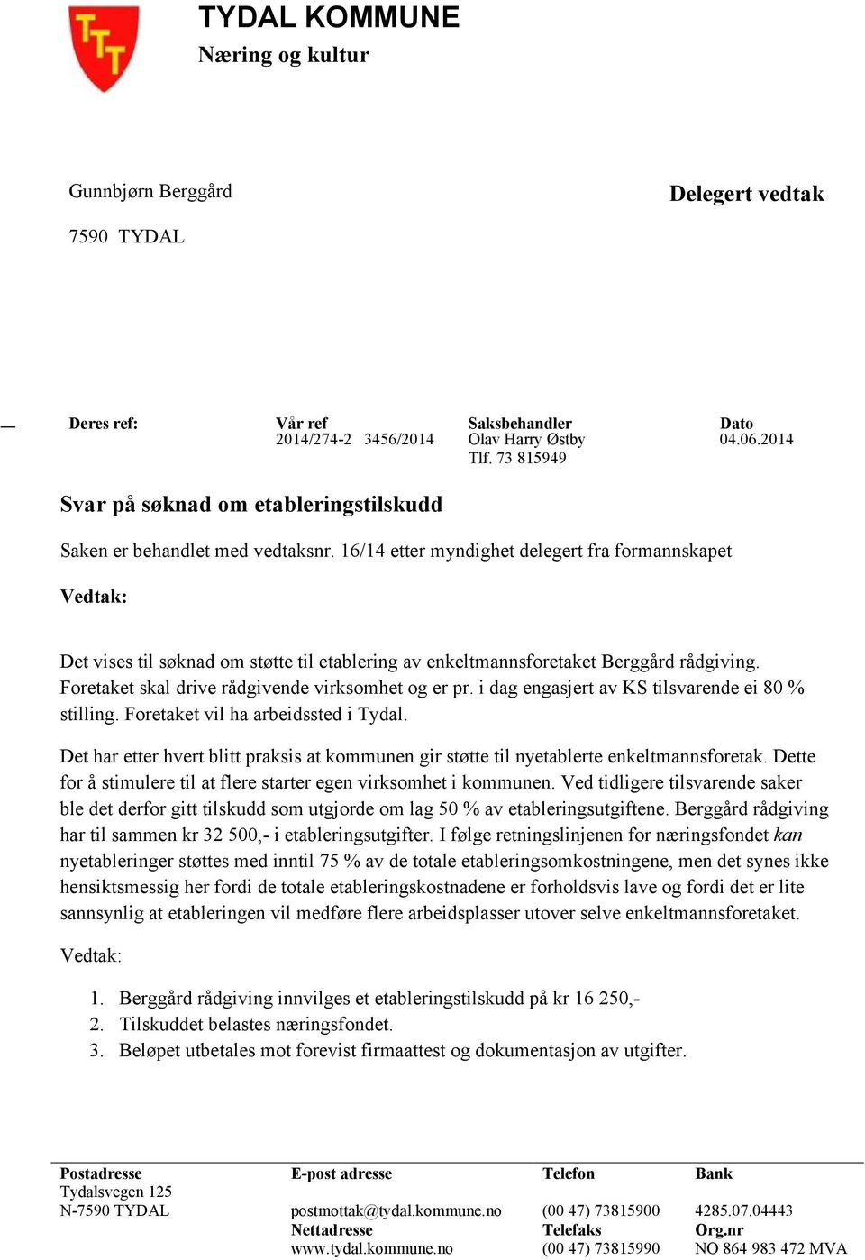 16/14 etter myndighet delegert fra formannskapet Vedtak: Det vises til søknad om støtte til etablering av enkeltmannsforetaket Berggård rådgiving. Foretaket skal drive rådgivende virksomhet og er pr.