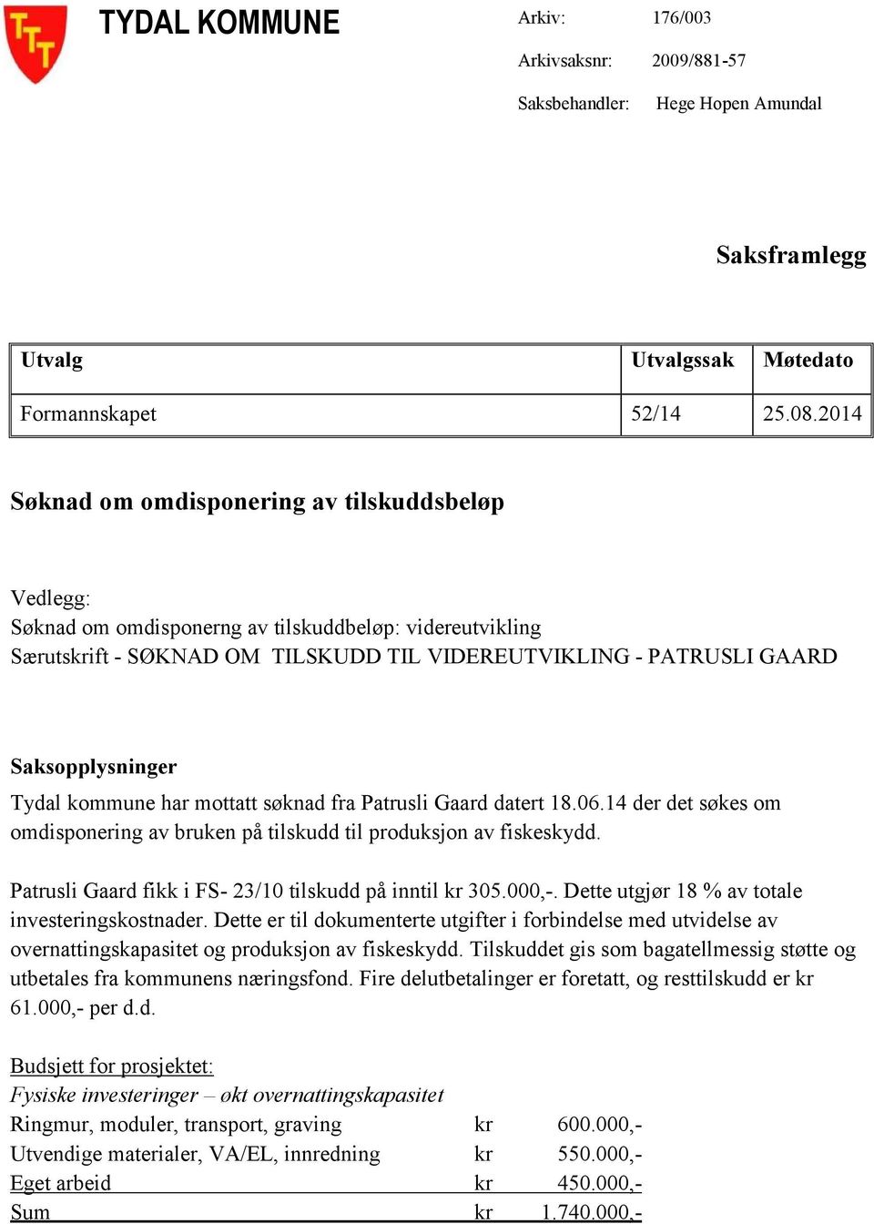 Tydal kommune har mottatt søknad fra Patrusli Gaard datert 18.06.14 der det søkes om omdisponering av bruken på tilskudd til produksjon av fiskeskydd.