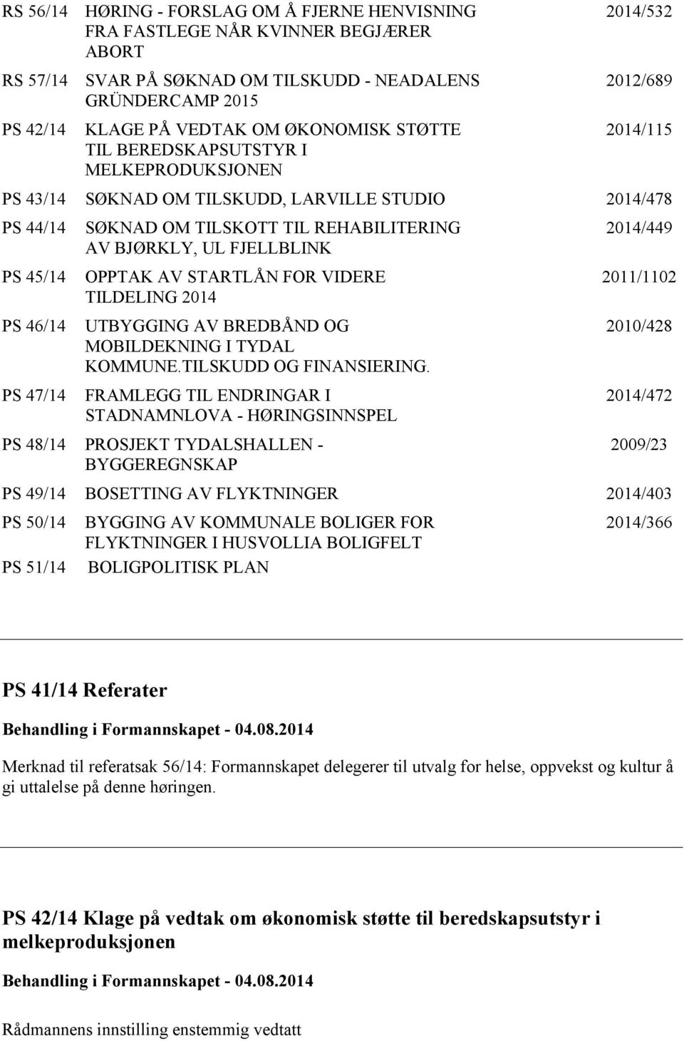 BJØRKLY, UL FJELLBLINK OPPTAK AV STARTLÅN FOR VIDERE TILDELING 2014 UTBYGGING AV BREDBÅND OG MOBILDEKNING I TYDAL KOMMUNE.TILSKUDD OG FINANSIERING.