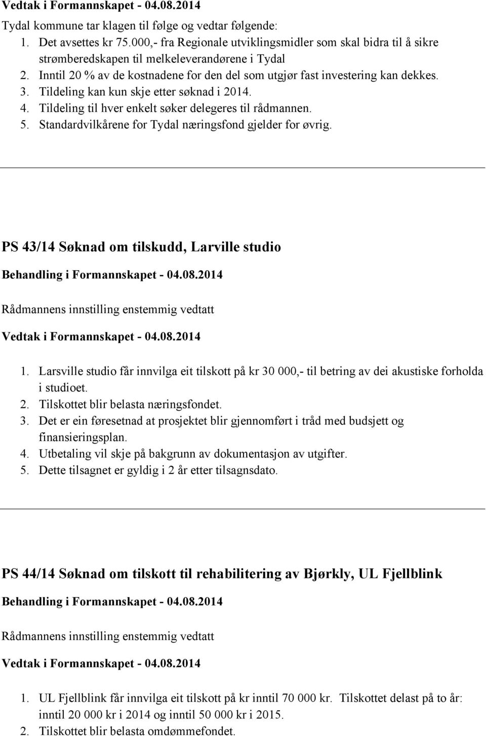 Tildeling kan kun skje etter søknad i 2014. 4. Tildeling til hver enkelt søker delegeres til rådmannen. 5. Standardvilkårene for Tydal næringsfond gjelder for øvrig.