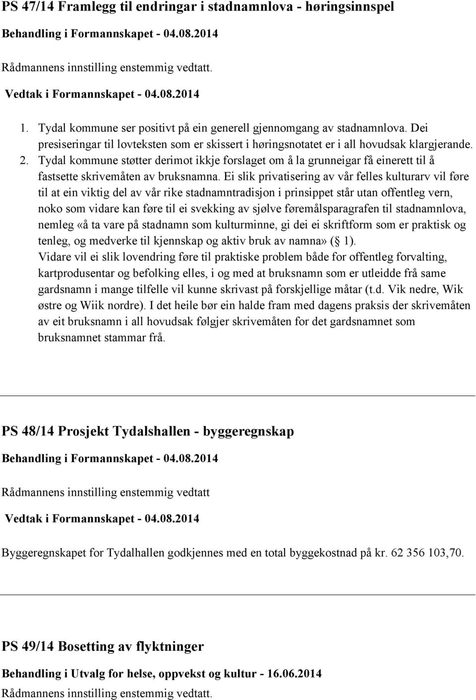 Tydal kommune støtter derimot ikkje forslaget om å la grunneigar få einerett til å fastsette skrivemåten av bruksnamna.