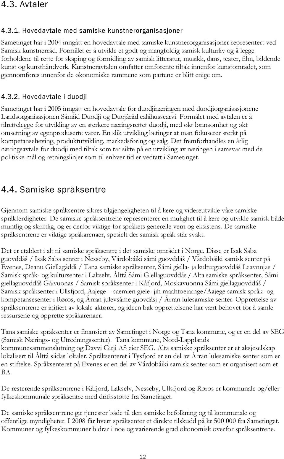 kunsthåndverk. Kunstneravtalen omfatter omforente tiltak innenfor kunstområdet, som gjennomføres innenfor de økonomiske rammene som partene er blitt enige om. 4.3.2.