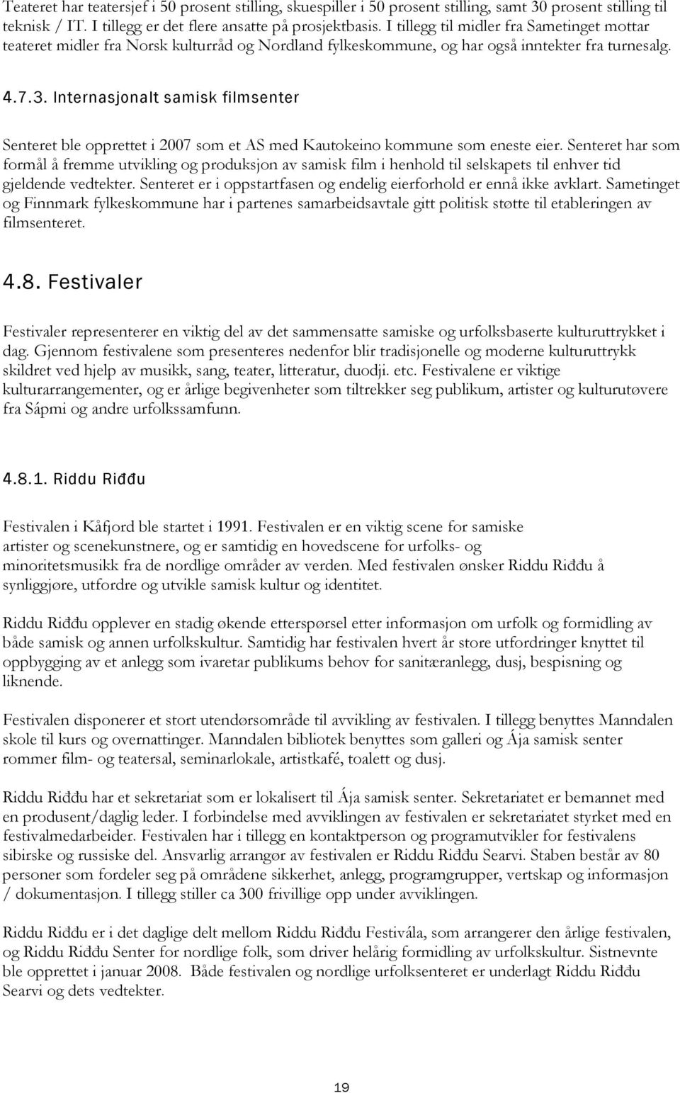 Internasjonalt samisk filmsenter Senteret ble opprettet i 2007 som et AS med Kautokeino kommune som eneste eier.