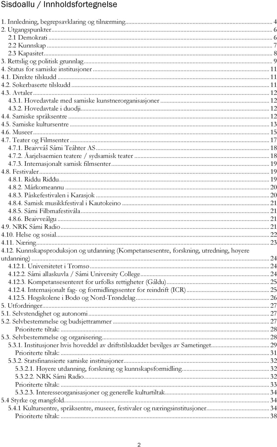 .. 12 4.4. Samiske språksentre... 12 4.5. Samiske kultursentre... 13 4.6. Museer... 15 4.7. Teater og Filmsenter... 17 4.7.1. Beaivváš Sámi Teáhter AS... 18 4.7.2. Åarjelsaemien teatere / sydsamisk teater.