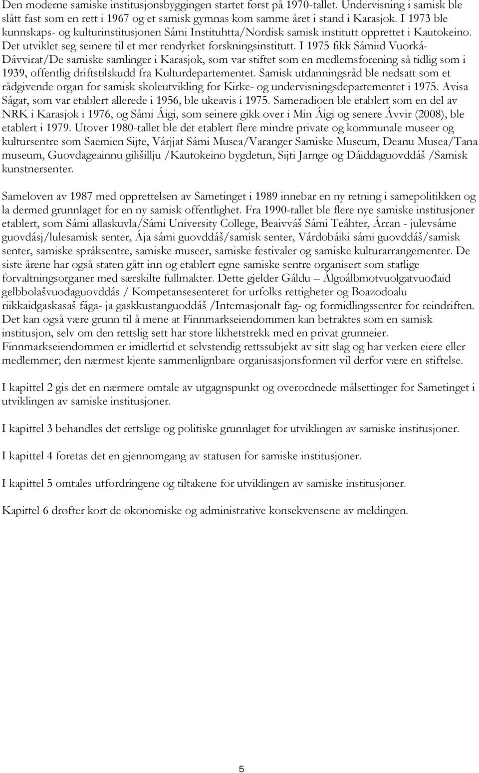 I 1975 fikk Sámiid Vuorká- Dávvirat/De samiske samlinger i Karasjok, som var stiftet som en medlemsforening så tidlig som i 1939, offentlig driftstilskudd fra Kulturdepartementet.