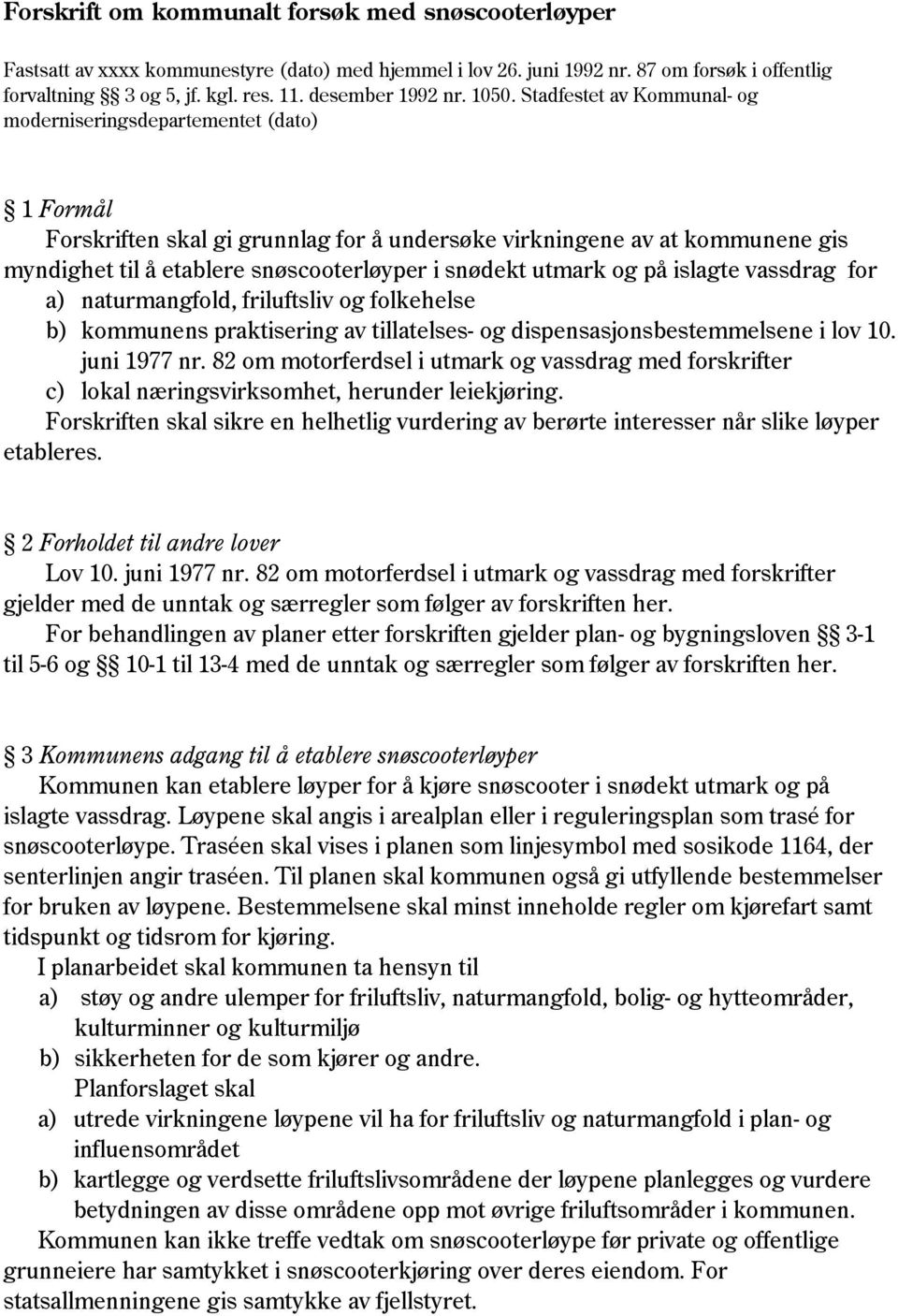 Stadfestet av Kommunal- og moderniseringsdepartementet (dato) 1 Formål Forskriften skal gi grunnlag for å undersøke virkningene av at kommunene gis myndighet til å etablere snøscooterløyper i snødekt