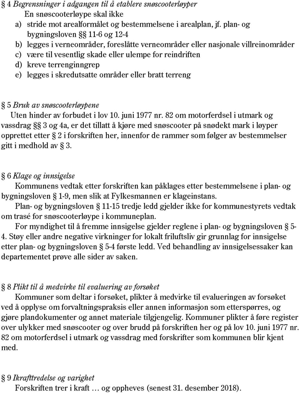 e) legges i skredutsatte områder eller bratt terreng 5 Bruk av snøscooterløypene Uten hinder av forbudet i lov 10. juni 1977 nr.