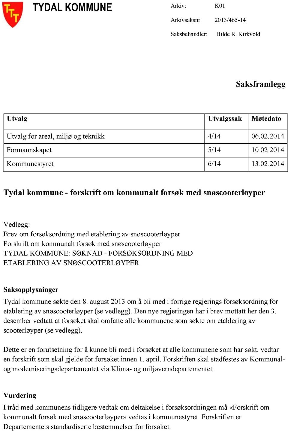 KOMMUNE: SØKNAD - FORSØKSORDNING MED ETABLERING AV SNØSCOOTERLØYPER Saksopplysninger Tydal kommune søkte den 8.