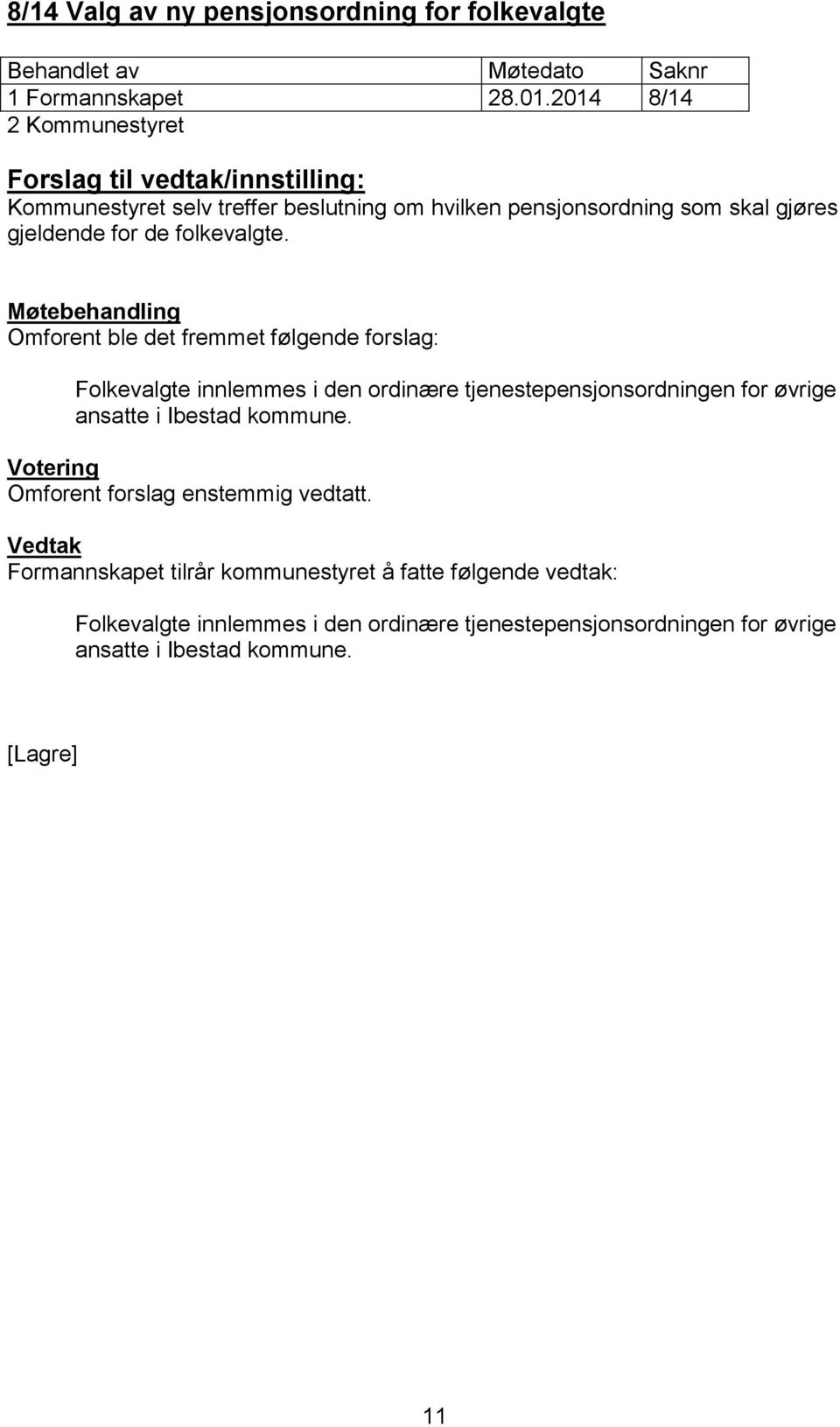 Omforent ble det fremmet følgende forslag: Folkevalgte innlemmes i den ordinære tjenestepensjonsordningen for øvrige ansatte i Ibestad