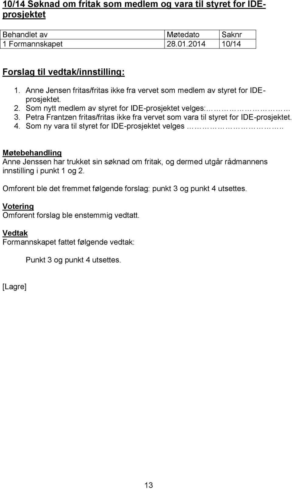 Petra Frantzen fritas/fritas ikke fra vervet som vara til styret for IDE-prosjektet. 4. Som ny vara til styret for IDE-prosjektet velges.