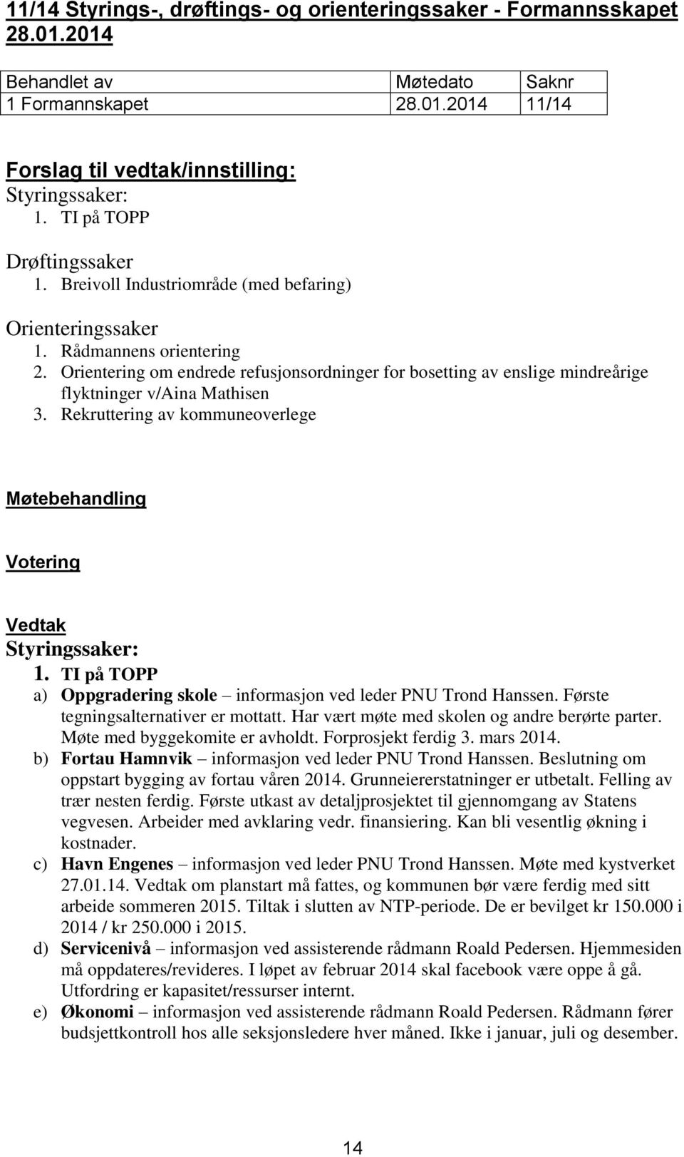 Rekruttering av kommuneoverlege Styringssaker: 1. TI på TOPP a) Oppgradering skole informasjon ved leder PNU Trond Hanssen. Første tegningsalternativer er mottatt.