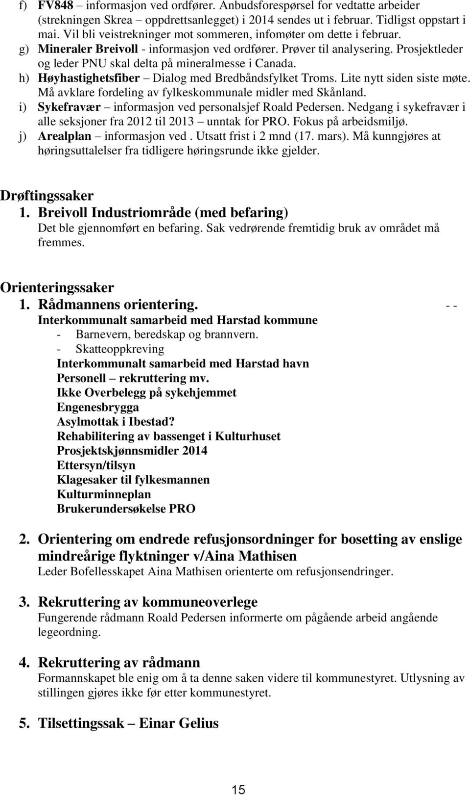 Prosjektleder og leder PNU skal delta på mineralmesse i Canada. h) Høyhastighetsfiber Dialog med Bredbåndsfylket Troms. Lite nytt siden siste møte.