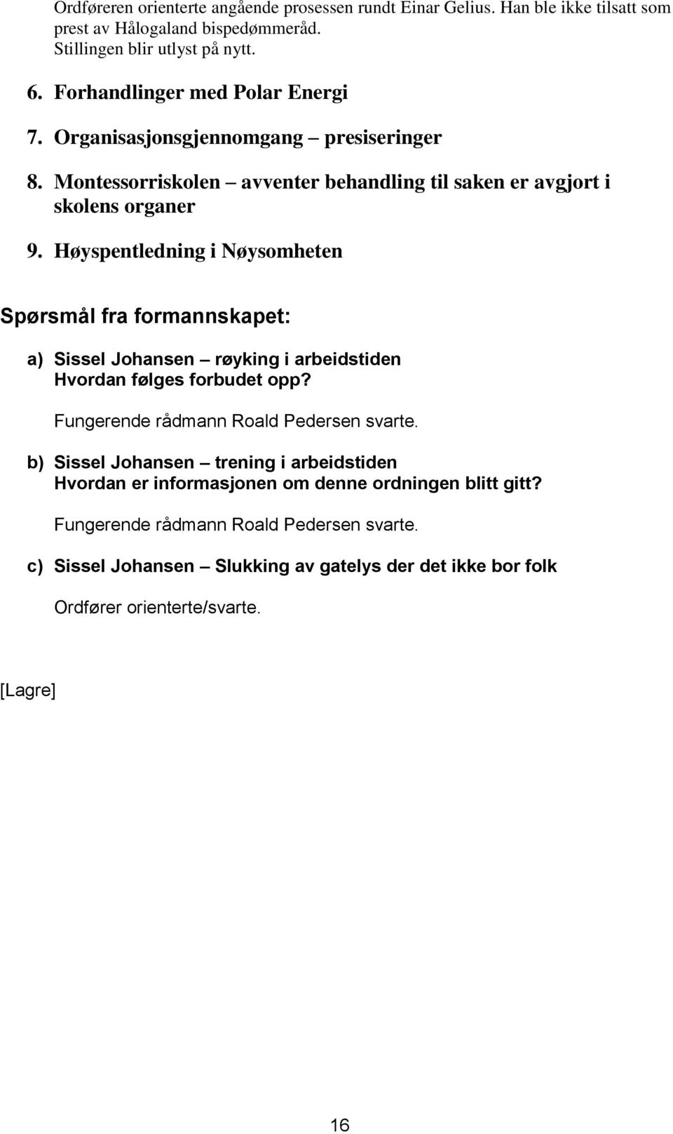 Høyspentledning i Nøysomheten Spørsmål fra formannskapet: a) Sissel Johansen røyking i arbeidstiden Hvordan følges forbudet opp? Fungerende rådmann Roald Pedersen svarte.