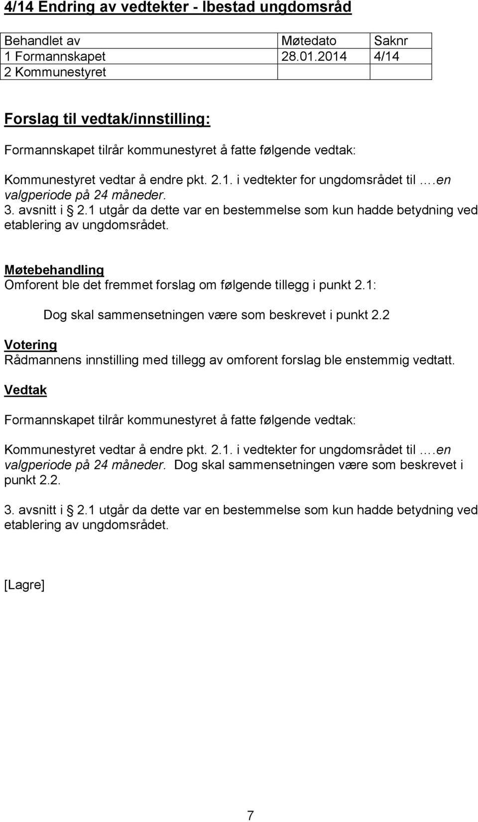 1: Dog skal sammensetningen være som beskrevet i punkt 2.2 Rådmannens innstilling med tillegg av omforent forslag ble enstemmig vedtatt.