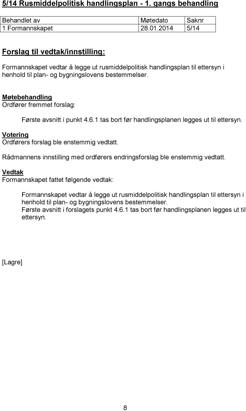 Ordfører fremmet forslag: Første avsnitt i punkt 4.6.1 tas bort før handlingsplanen legges ut til ettersyn. Ordførers forslag ble enstemmig vedtatt.