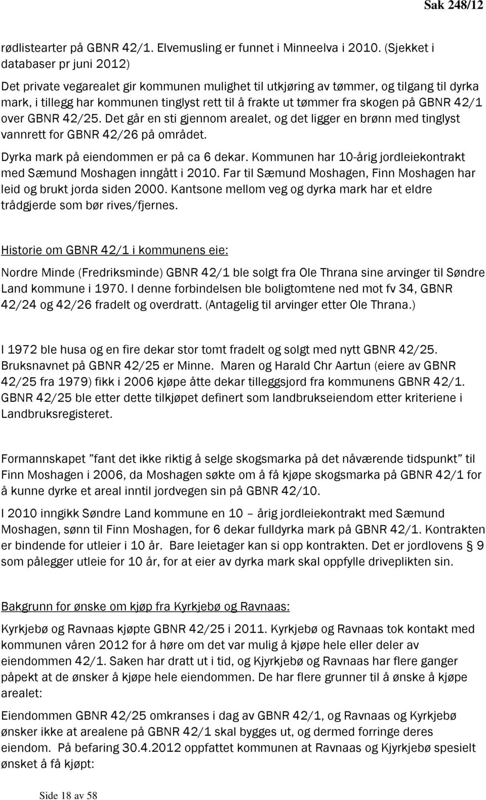 skogen på GBNR 42/1 over GBNR 42/25. Det går en sti gjennom arealet, og det ligger en brønn med tinglyst vannrett for GBNR 42/26 på området. Dyrka mark på eiendommen er på ca 6 dekar.