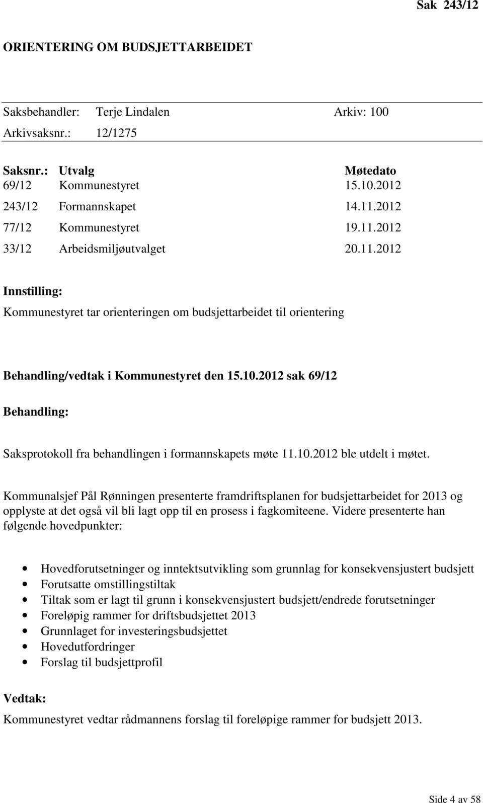 2012 sak 69/12 Behandling: Saksprotokoll fra behandlingen i formannskapets møte 11.10.2012 ble utdelt i møtet.