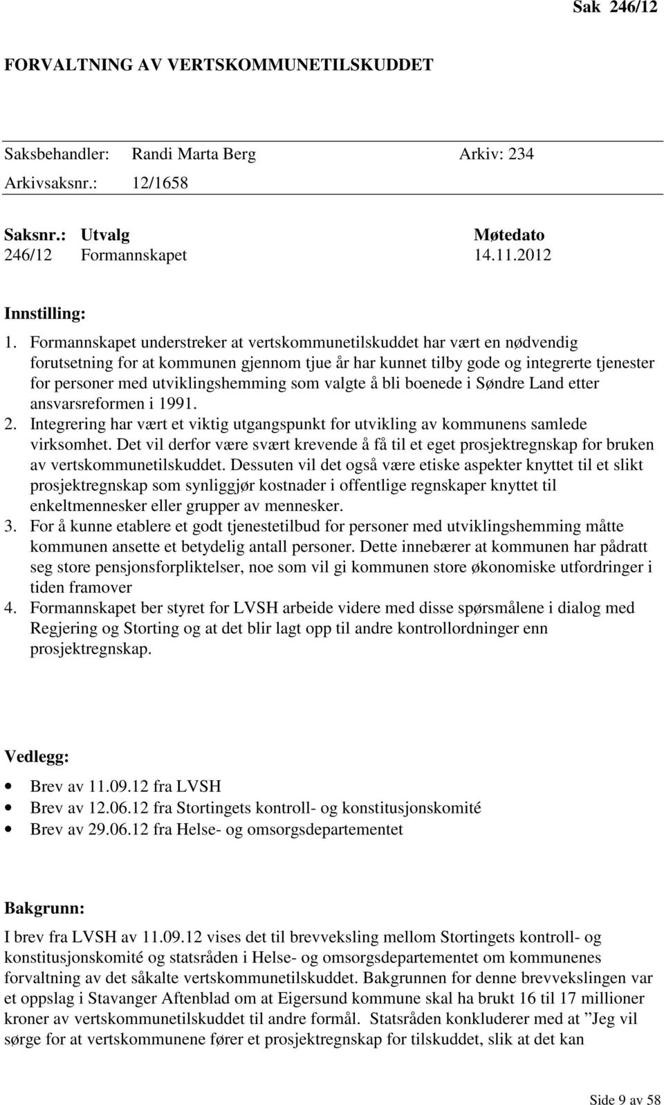 utviklingshemming som valgte å bli boenede i Søndre Land etter ansvarsreformen i 1991. 2. Integrering har vært et viktig utgangspunkt for utvikling av kommunens samlede virksomhet.