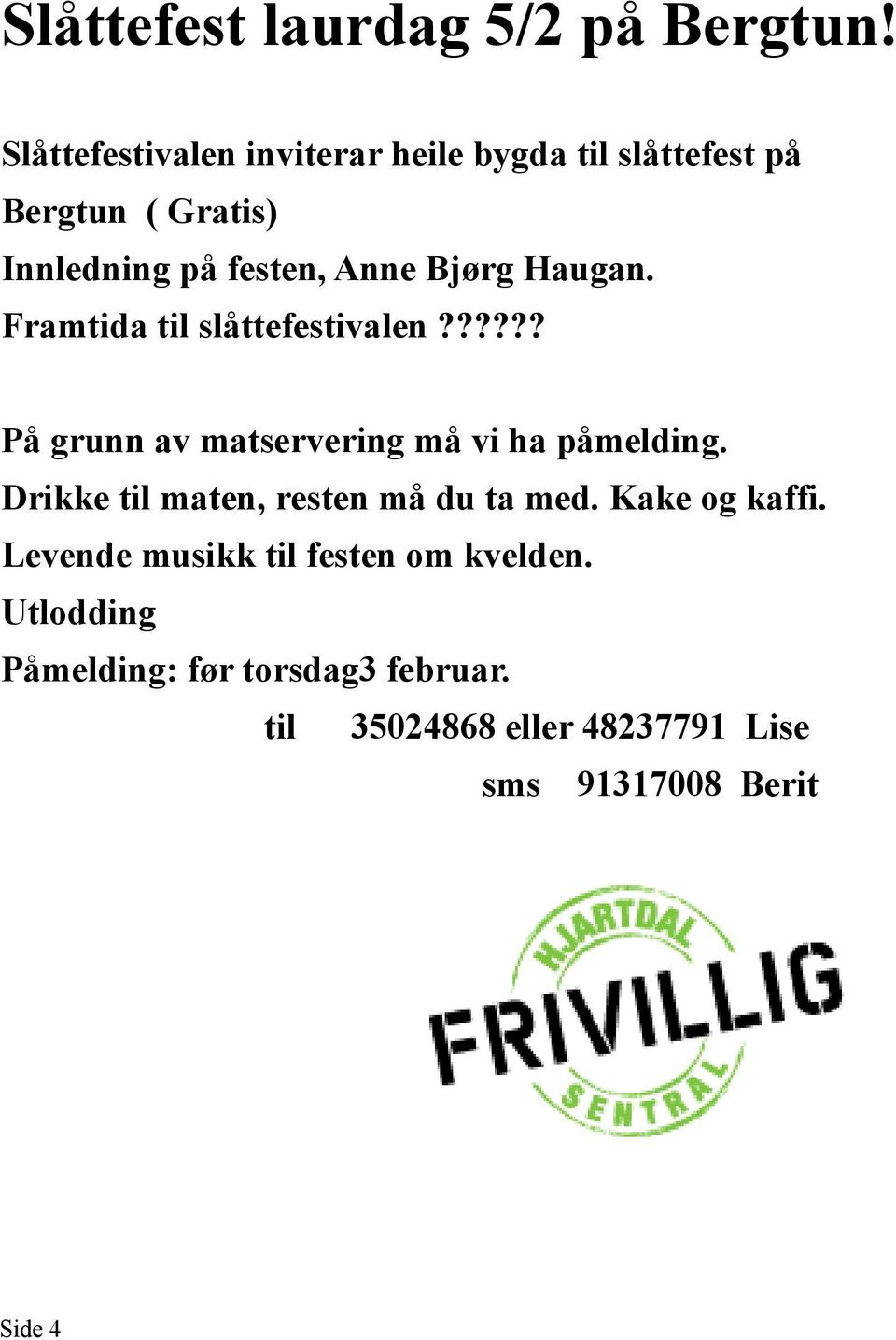 Bjørg Haugan. Framtida til slåttefestivalen?????? På grunn av matservering må vi ha påmelding.