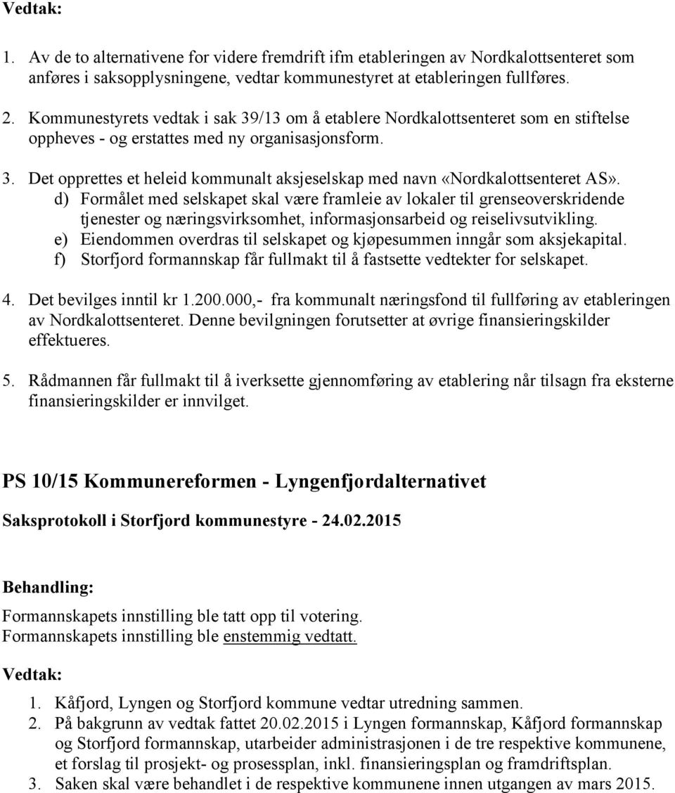 d) Formålet med selskapet skal være framleie av lokaler til grenseoverskridende tjenester og næringsvirksomhet, informasjonsarbeid og reiselivsutvikling.