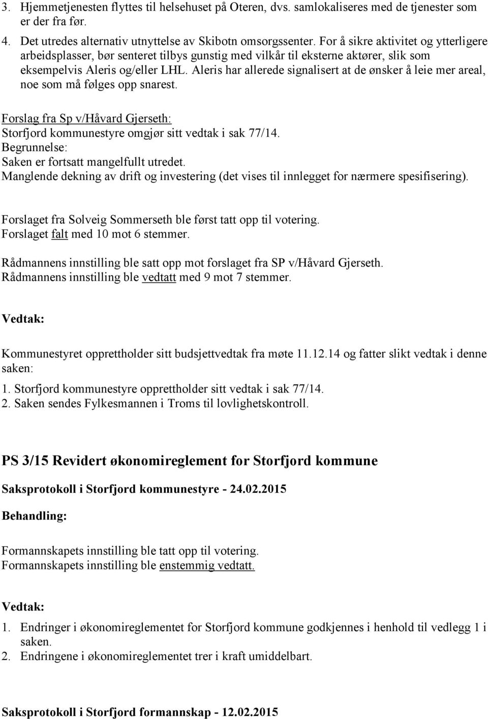 Aleris har allerede signalisert at de ønsker å leie mer areal, noe som må følges opp snarest. Forslag fra Sp v/håvard Gjerseth: Storfjord kommunestyre omgjør sitt vedtak i sak 77/14.