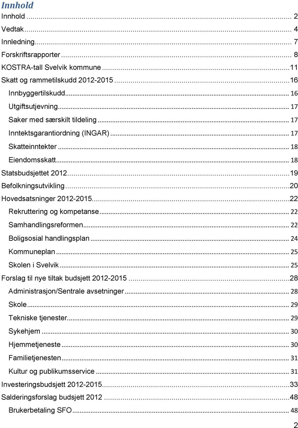 ..22 Rekruttering og kompetanse... 22 Samhandlingsreformen... 22 Boligsosial handlingsplan... 24 Kommuneplan... 25 Skolen i Svelvik... 25 Forslag til nye tiltak budsjett 2012-2015.