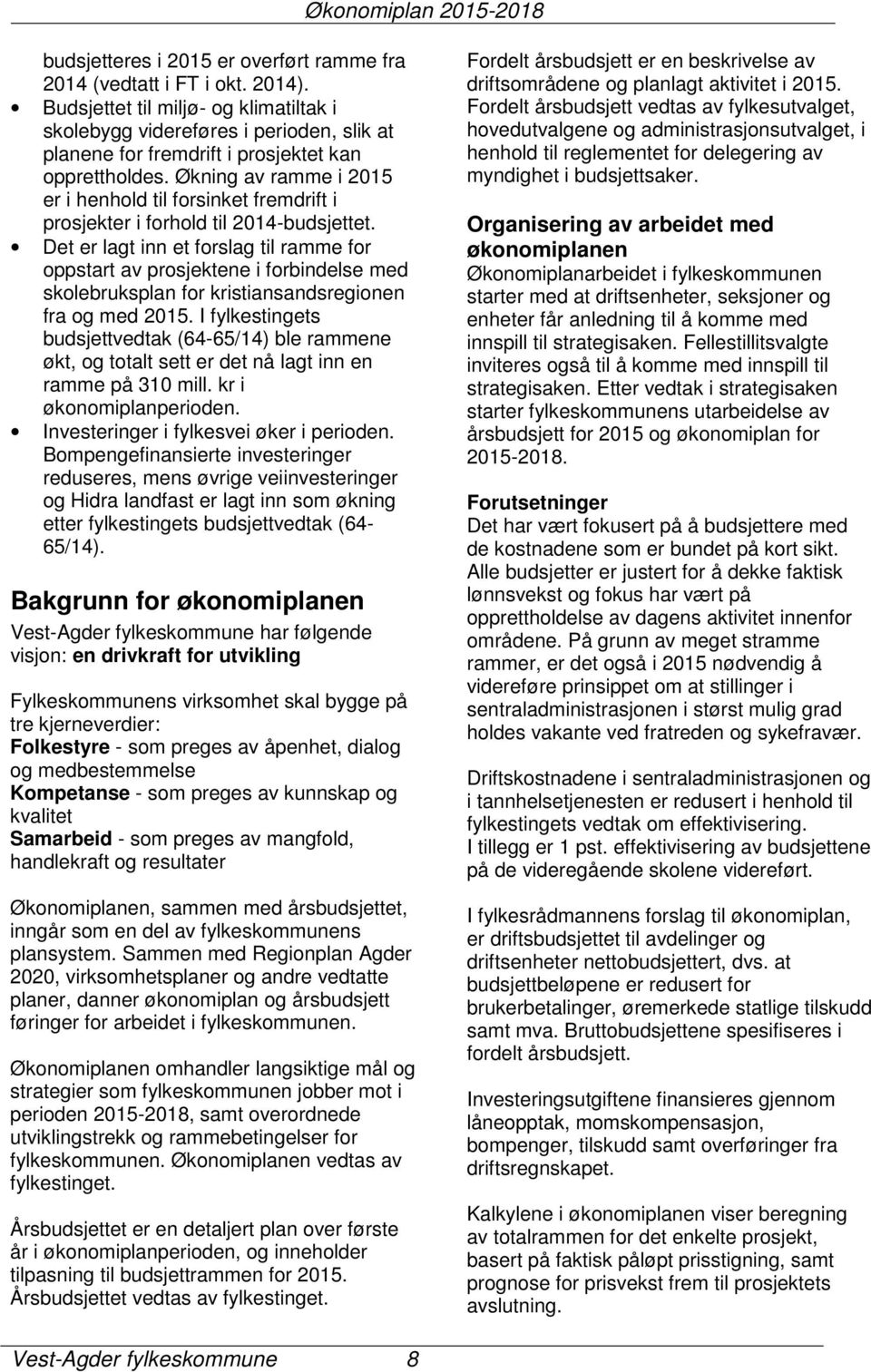 Økning av ramme i 2015 er i henhold til forsinket fremdrift i prosjekter i forhold til 2014-budsjettet.