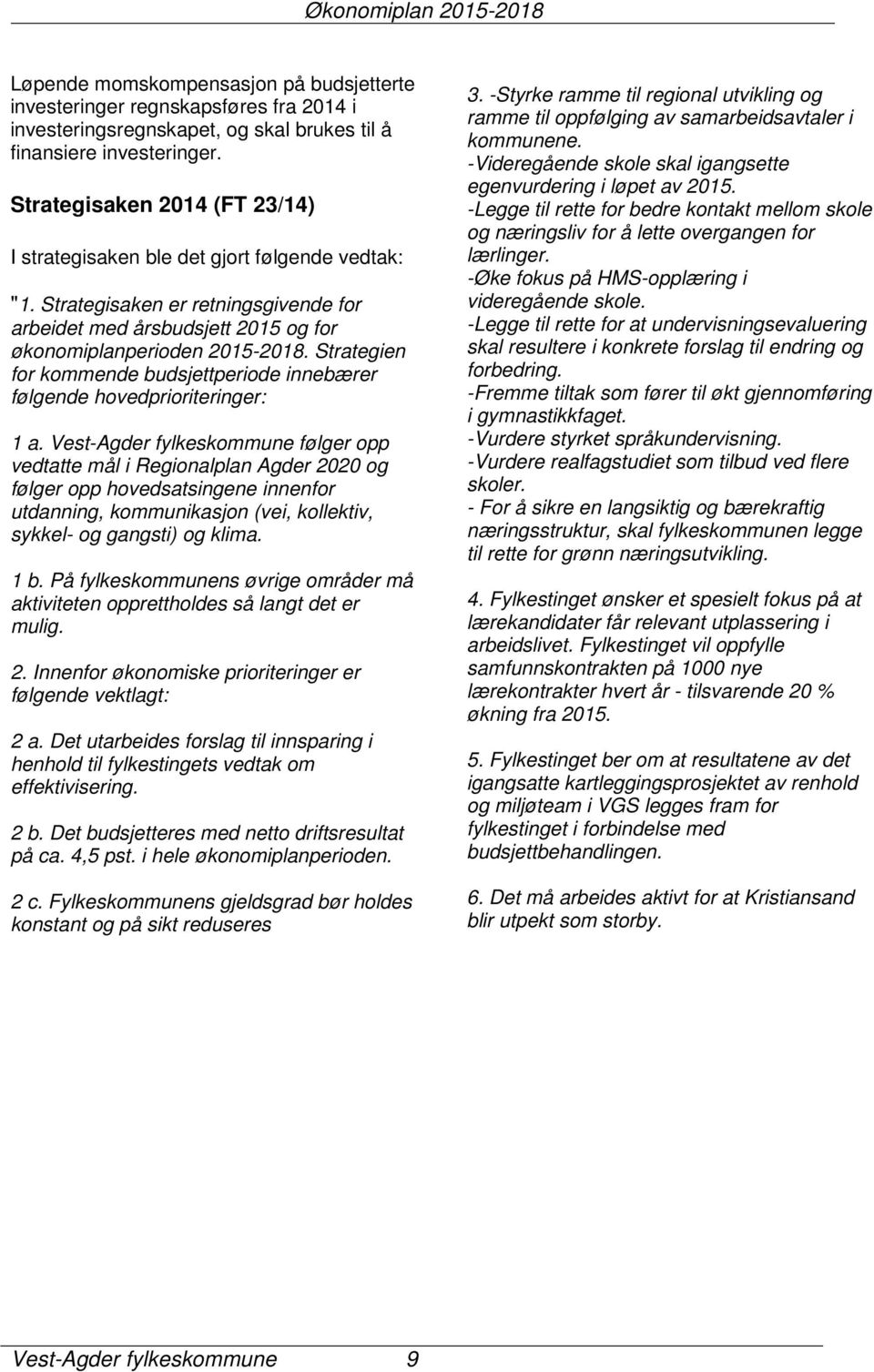 Strategien for kommende budsjettperiode innebærer følgende hovedprioriteringer: 1 a.