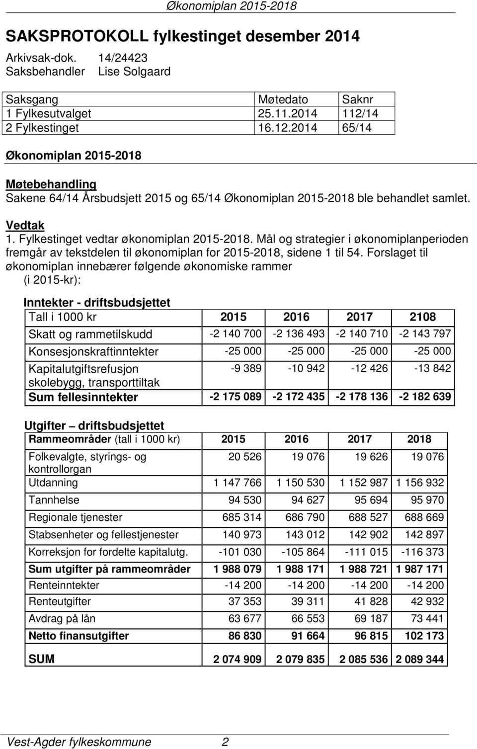 Fylkestinget vedtar økonomiplan 2015-2018. Mål og strategier i økonomiplanperioden fremgår av tekstdelen til økonomiplan for 2015-2018, sidene 1 til 54.