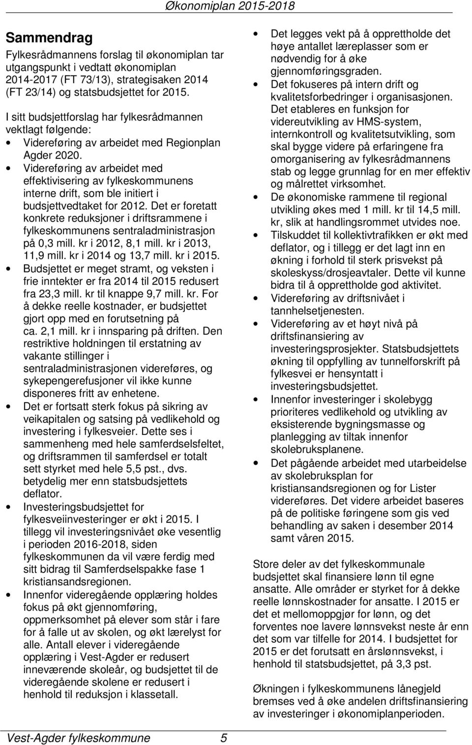 Videreføring av arbeidet med effektivisering av fylkeskommunens interne drift, som ble initiert i budsjettvedtaket for 2012.