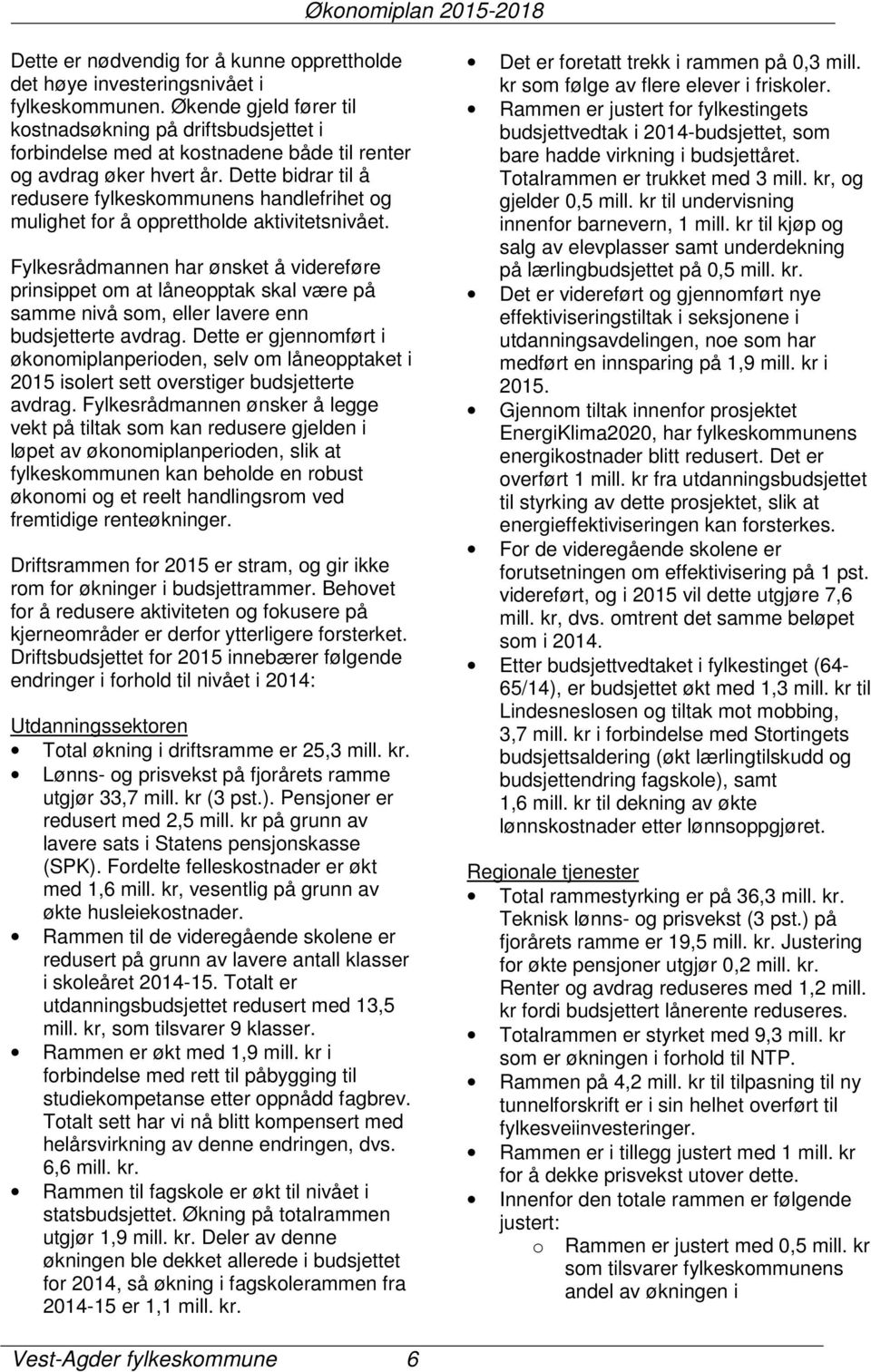 Dette bidrar til å redusere fylkeskommunens handlefrihet og mulighet for å opprettholde aktivitetsnivået.