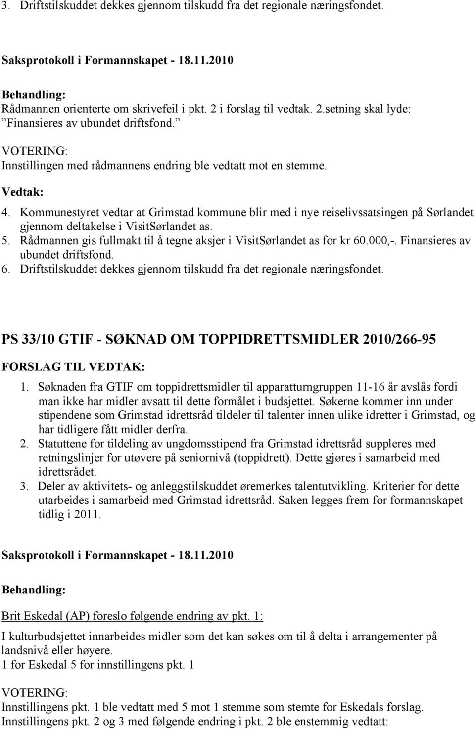 Rådmannen gis fullmakt til å tegne aksjer i VisitSørlandet as for kr 60.000,-. Finansieres av ubundet driftsfond. 6. Driftstilskuddet dekkes gjennom tilskudd fra det regionale næringsfondet.