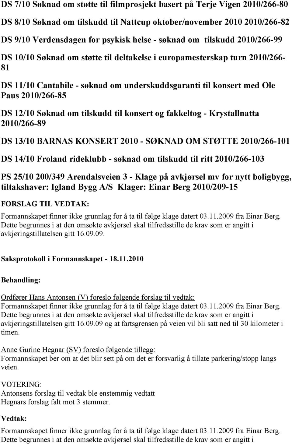 Søknad om tilskudd til konsert og fakkeltog - Krystallnatta 2010/266-89 DS 13/10 BARNAS KONSERT 2010 - SØKNAD OM STØTTE 2010/266-101 DS 14/10 Froland rideklubb - søknad om tilskudd til ritt