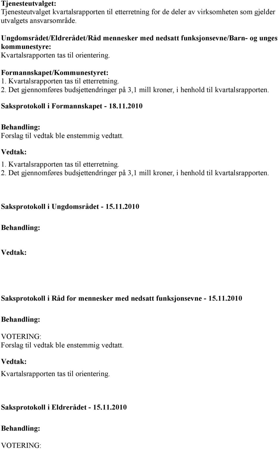 Kvartalsrapporten tas til etterretning. 2. Det gjennomføres budsjettendringer på 3,1 mill kroner, i henhold til kvartalsrapporten. 1. Kvartalsrapporten tas til etterretning. 2. Det gjennomføres budsjettendringer på 3,1 mill kroner, i henhold til kvartalsrapporten. Saksprotokoll i Ungdomsrådet - 15.