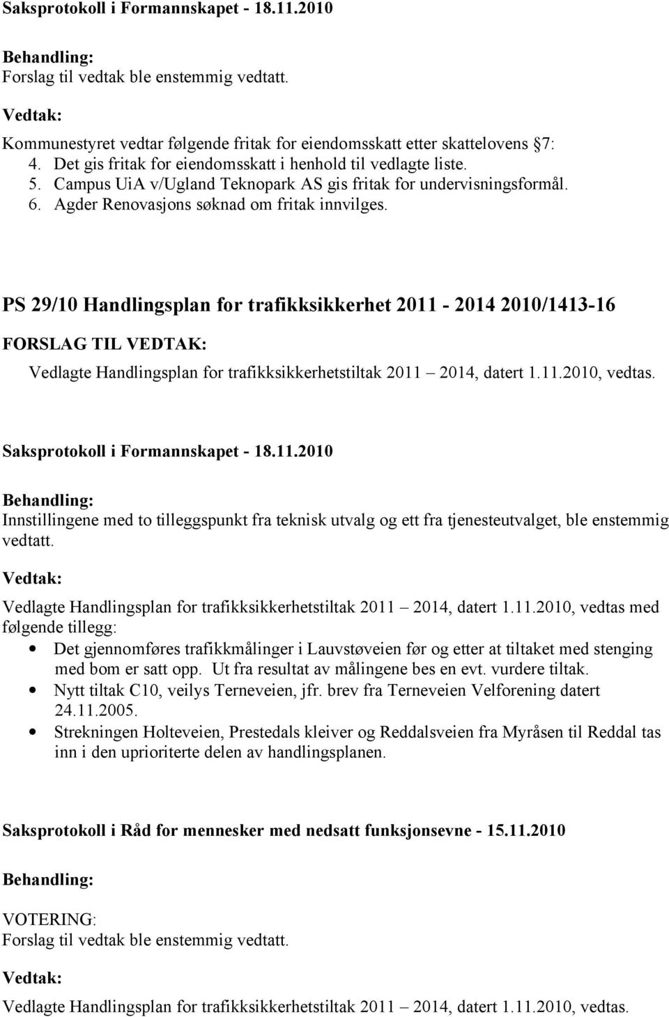 PS 29/10 Handlingsplan for trafikksikkerhet 2011-2014 2010/1413-16 Vedlagte Handlingsplan for trafikksikkerhetstiltak 2011 2014, datert 1.11.2010, vedtas.