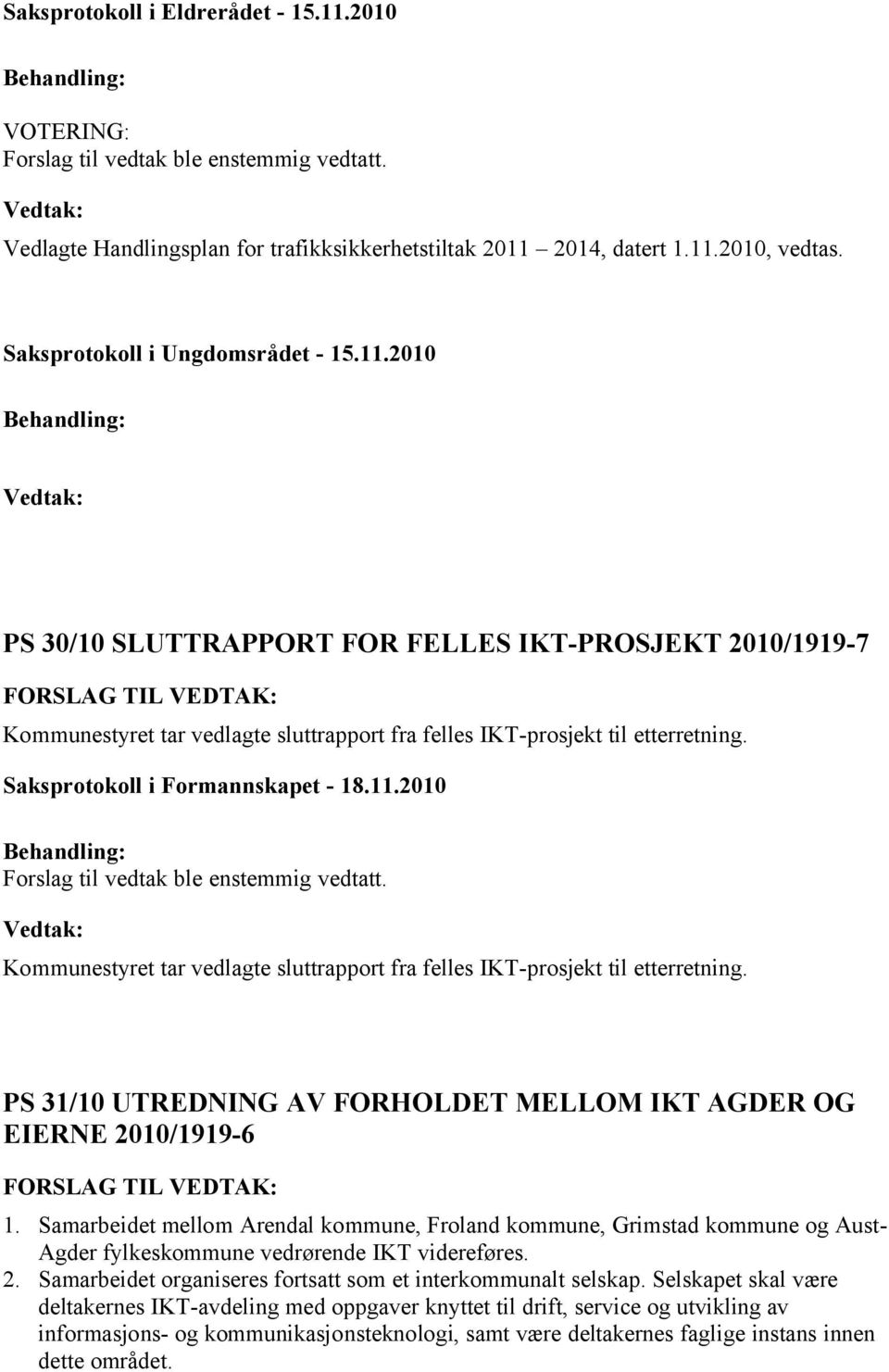 Samarbeidet mellom Arendal kommune, Froland kommune, Grimstad kommune og Aust- Agder fylkeskommune vedrørende IKT videreføres. 2. Samarbeidet organiseres fortsatt som et interkommunalt selskap.