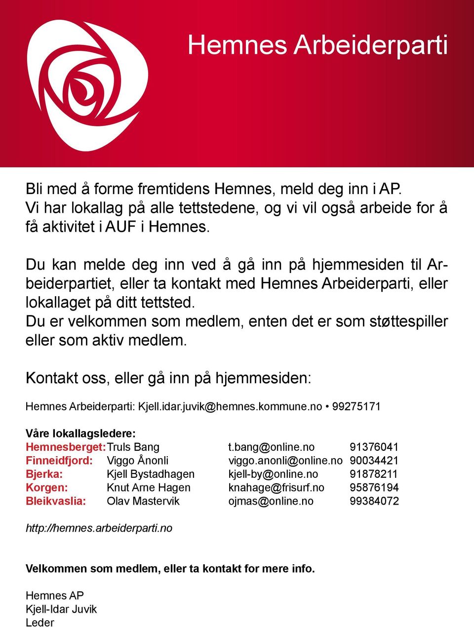 Du er velkommen som medlem, enten det er som støttespiller eller som aktiv medlem. Kontakt oss, eller gå inn på hjemmesiden: Hemnes Arbeiderparti: Kjell.idar.juvik@hemnes.kommune.