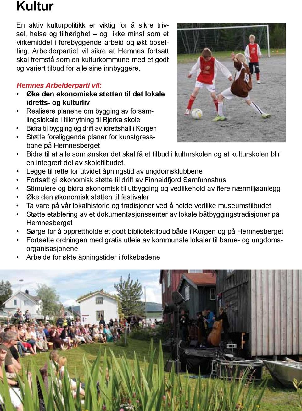 Øke den økonomiske støtten til det lokale idretts- og kulturliv Realisere planene om bygging av forsamlingslokale i tilknytning til Bjerka skole Bidra til bygging og drift av idrettshall i Korgen